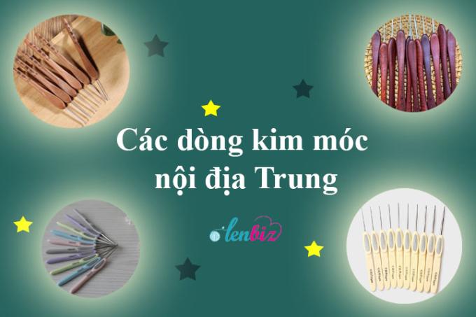 Các dòng kim móc nội địa Trung đang gây sốt lenbiz hiện nay