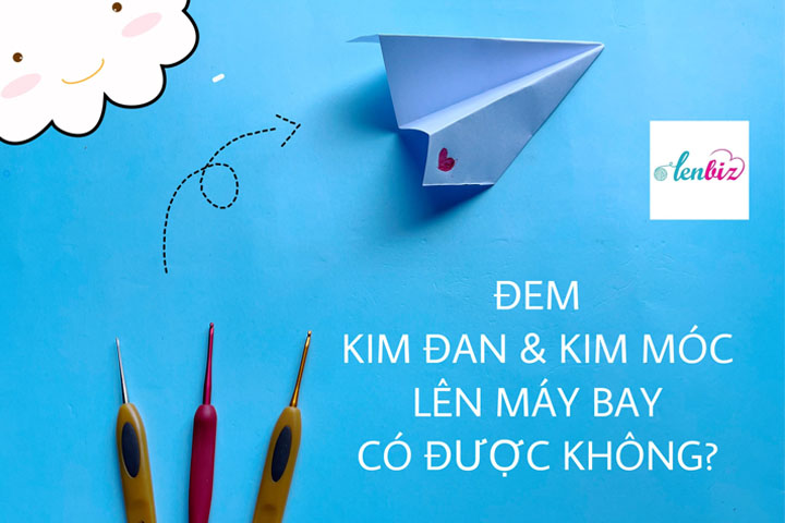 Đem kim đan và kim móc lên máy bay có được không?