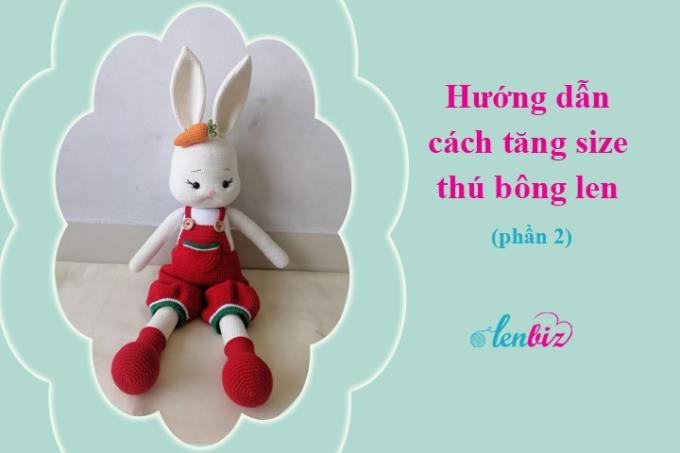 Hướng dẫn cách tăng size thú bông len từ A đến Z (phần 2)